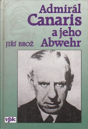 Admirál Canaris a jeho Abwehr od Jiří Brož